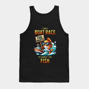 I Only Boat Race To Annoy The Fish Funny Cute Sarcastic Drag Boat Racing Watercraft Fishing Boating Tank Top